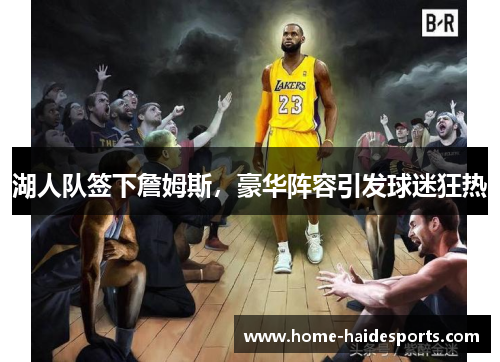 湖人队签下詹姆斯，豪华阵容引发球迷狂热